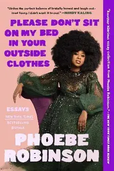 Please Don't Sit on My Bed in Your Outside Clothes: Essays, Paperback/Phoebe Robinson