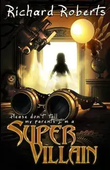Please Don't Tell My Parents I'm a Supervillain, Paperback/Richard Roberts