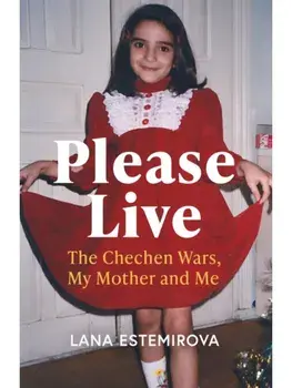 Please Live. The Chechen Wars, My Mother and Me, Paperback/Lana Estemirova