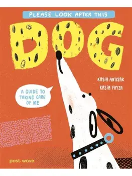 Please Look After This Dog. A Guide to Taking Care of Me, Hardback/Kasia Antczak