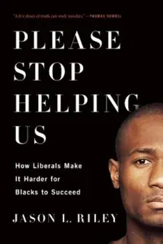 Please Stop Helping Us: How Liberals Make It Harder for Blacks to Succeed, Paperback/Jason L. Riley
