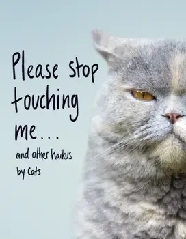 Please Stop Touching Me ... and Other Haikus by Cats, Hardback/Jamie Coleman
