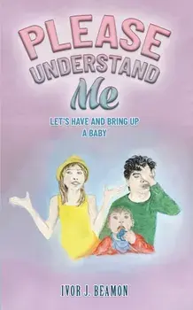 Please Understand Me. Let's Have and Bring up a Baby, Paperback/Ivor J. Beamon