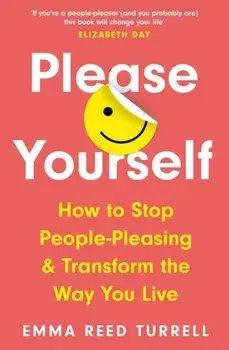 Please Yourself. How to Stop People-Pleasing and Transform the Way You Live, Paperback/Emma Reed Turrell
