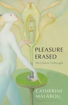 Pleasure Erased: The Clitoris Unthought, Paperback/C Malabou