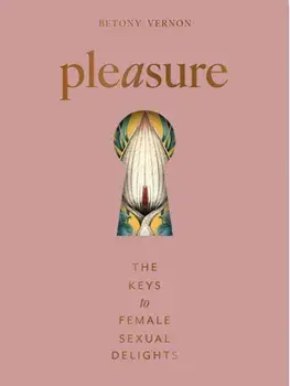 Pleasure. The Keys to Female Sensual Delights, Hardback/Betony Vernon
