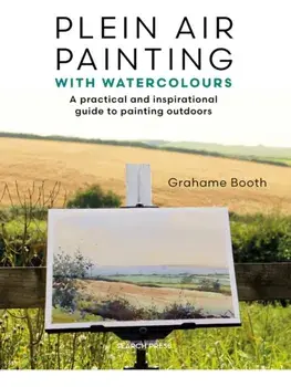 Plein Air Painting with Watercolours. A Practical and Inspirational Guide to Painting Outdoors, Paperback/Grahame Booth