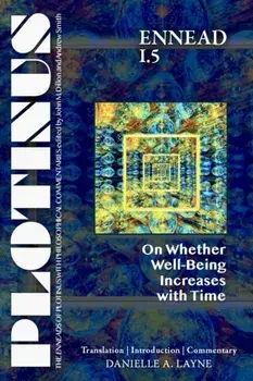 PLOTINUS Ennead I.5: On Whether Well-Being Increases with Time. Translation, with an Introduction, and Commentary, Paperback/Danielle A. Layne