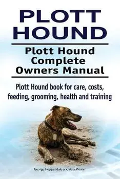 Plott Hound. Plott Hound Complete Owners Manual. Plott Hound Book for Care, Costs, Feeding, Grooming, Health and Training., Paperback/George Hoppendale