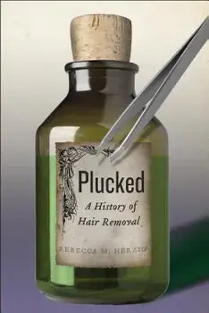 Plucked: A History of Hair Removal, Paperback/Rebecca M. Herzig