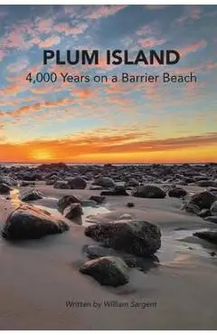 Plum Island; 4,000 Years on a Barrier Beach - William Sargent