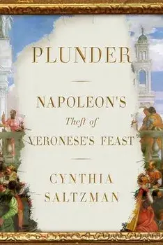 Plunder: Napoleon's Theft of Veronese's Feast, Hardcover/Cynthia Saltzman