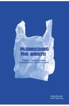 Plundering the North: A History of Settler Colonialism, Corporate Welfare, and Food Insecurity - Kristin Burnett