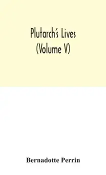 Plutarch's Lives (Volume V), Hardback/Bernadotte Perrin