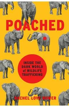 Poached: Inside the Dark World of Wildlife Trafficking - Rachel Love Nuwer