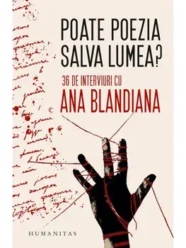 Poate poezia salva lumea? 36 de interviuri cu Ana Blandiana/Ana Blandiana
