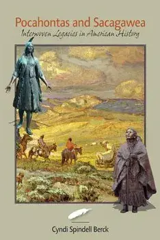 Pocahontas and Sacagawea - Interwoven Legacies in American History, Paperback/Cyndi Spindell Berck