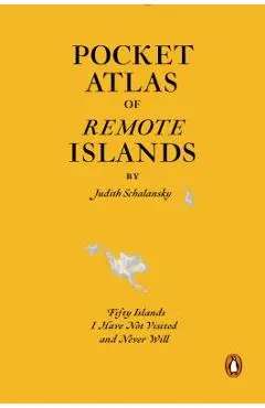Pocket Atlas of Remote Islands: Fifty Islands I Have Not Visited and Never Will - Judith Schalansky