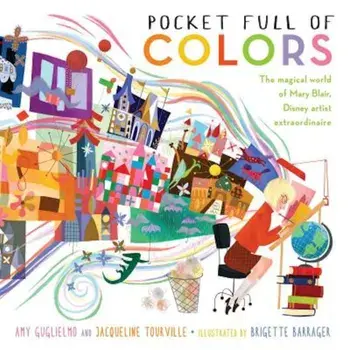 Pocket Full of Colors: The Magical World of Mary Blair, Disney Artist Extraordinaire, Hardcover/Amy Guglielmo