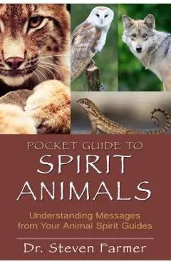 Pocket Guide to Spirit Animals: Understanding Messages from Your Animal Spirit Guides - Steven D. Farmer