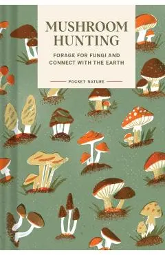 Pocket Nature: Mushroom Hunting: Forage for Fungi and Connect with the Earth - Emily Han