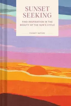 Pocket Nature: Sunset Seeking. Find Inspiration in the Beauty of the Sun's Cycle, Hardback/***
