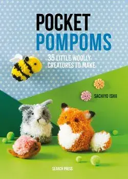 Pocket Pompoms: 35 Little Woolly Creatures to Make, Paperback/Sachiyo Ishii