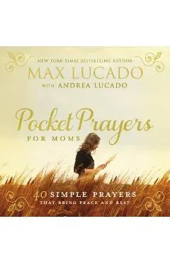 Pocket Prayers for Moms: 40 Simple Prayers That Bring Peace and Rest - Max Lucado