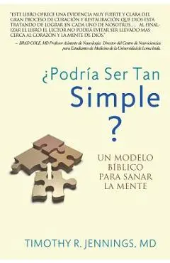 ¿Podría Ser Tan Simple ? UN MODELO BÍBLICO PARA SANAR LA MENTE - Timothy R. Jennings