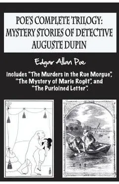 Poe's complete trilogy: mystery stories of detective Auguste Dupin: Includes The Murders in the Rue Morgue, The Mystery of Marie Rog�t, an - Airam E. Cordido