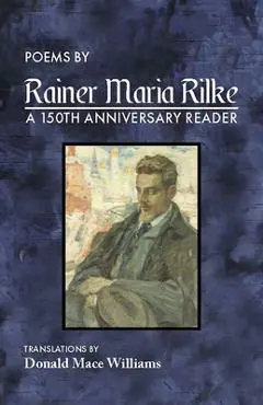 Poems by Rainer Maria Rilke: A 150th Anniversary Reader - Donald Mace Williams