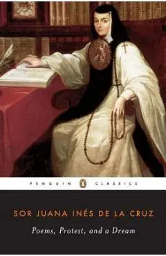 Poems, Protest, and a Dream: Selected Writings - Juana Ines De La Cruz