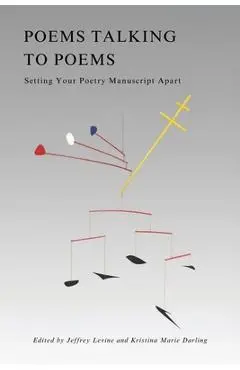 Poems Talking to Poems: Setting Your Poetry Manuscript Apart - Jeffrey Levine