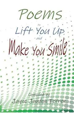 Poems to Lift You Up and Make You Smile - Jayne Ferrer