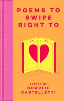 Poems to Swipe Right To. A Collection of Classic Poems to Help You Navigate Modern Love and Dating, Hardback/***
