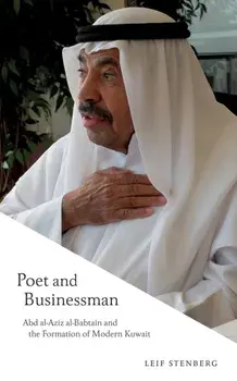 Poet and Businessman. Abd al-Aziz al-Babtain and the Formation of Modern Kuwait, Paperback/Leif Stenberg