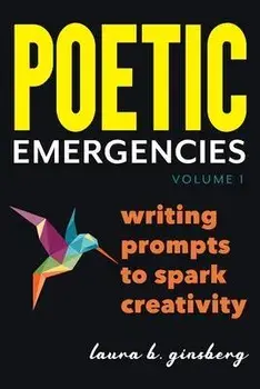 Poetic Emergencies: writing prompts to spark creativity, Paperback/Laura B. Ginsberg
