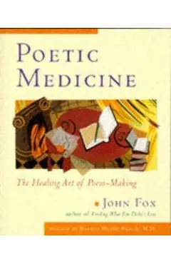 Poetic Medicine: The Healing Art of Poem-Making - John Fox