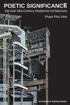 Poetic Significance: Sài Gòn Mid-Century Modernist Architecture, Paperback/***