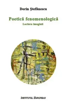 Poetica fenomenologica. Lectura imaginii/Dorin Stefanescu