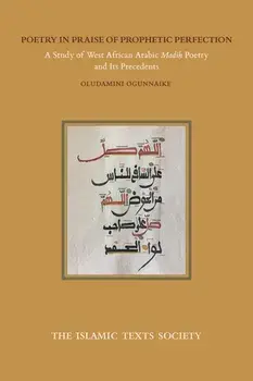 Poetry in Praise of Prophetic Perfection. A Study of West African Arabic Madih Poetry and its Precedents, Paperback/Dr Oludamimi Ogunnaike