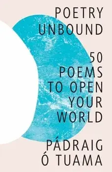 Poetry Unbound: 50 Poems to Open Your World, Hardcover/Pádraig Ó. Tuama