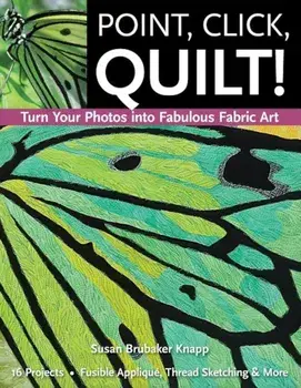 Point, Click, Quilt! Turn Your Photos Into Fabulous Fabric Art - Print-On-Demand Edition, Paperback/Susan Knapp