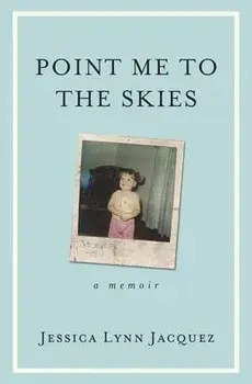 Point Me to the Skies: A Memoir, Paperback/Jessica Lynn Jacquez
