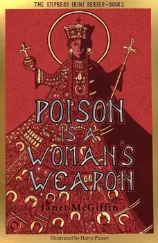 Poison is a Woman's Weapon. Empress Irini Series, Volume 2, Paperback/Janet McGiffin