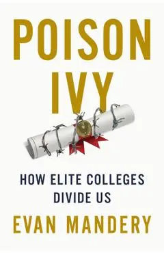 Poison Ivy: How Elite Colleges Divide Us - Evan Mandery