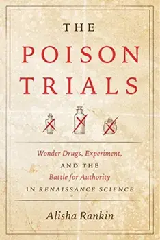 Poison Trials. Wonder Drugs, Experiment, and the Battle for Authority in Renaissance Science, Paperback/Alisha Rankin