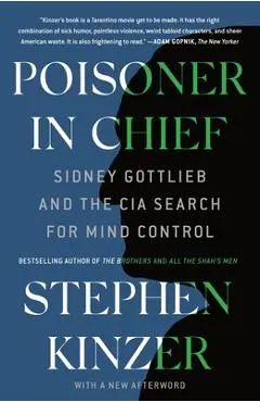 Poisoner in Chief: Sidney Gottlieb and the CIA Search for Mind Control - Stephen Kinzer
