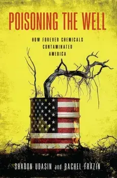 Poisoning the Well. How Forever Chemicals Contaminated America, Hardback/Rachel Frazin