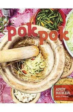 Pok Pok: Food and Stories from the Streets, Homes, and Roadside Restaurants of Thailand - Andy Ricker